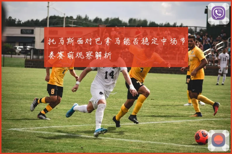 托马斯面对巴拿马能否稳定中场节奏赛前观察解析