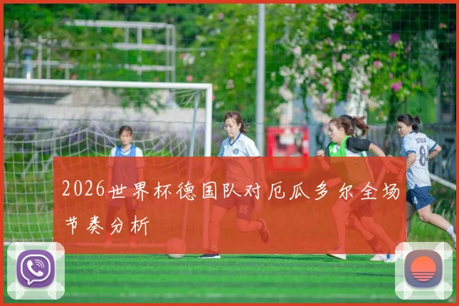 2026世界杯德国队对厄瓜多尔全场节奏分析