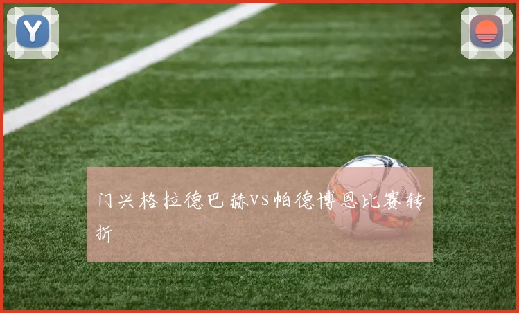 门兴格拉德巴赫vs帕德博恩比赛转折