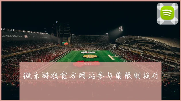 微乐游戏官方网站参与前限制核对