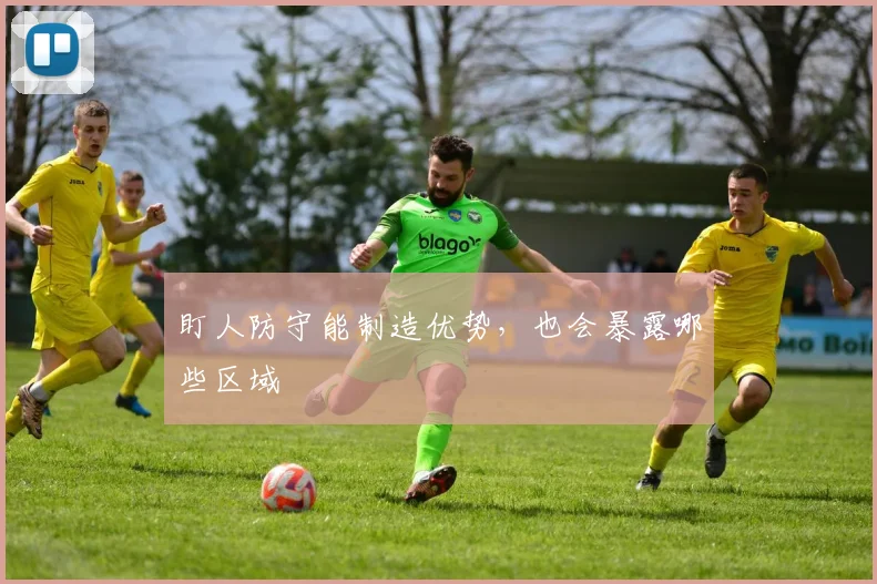 盯人防守能制造优势，也会暴露哪些区域
